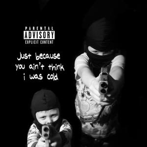 Just because you aint think i was cold (Explicit)