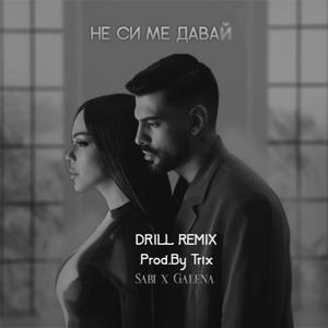 NE SI ME DAVAI (feat. Sabi & Galena) (DRILL REMIX|Explicit)