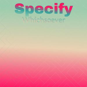 Specify Whichsoever