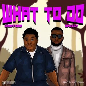 What To Do (feat. Okezzy) (Explicit)