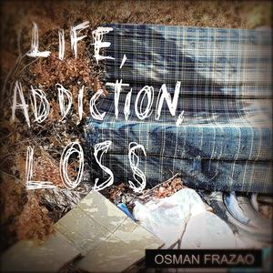 Life, Addiction, Loss.