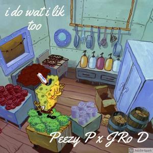 I Do What I Like Too (feat. Peezy P) [Explicit]