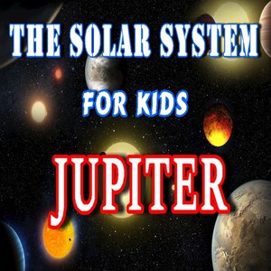 The Solar System for Kids (Jupiter)