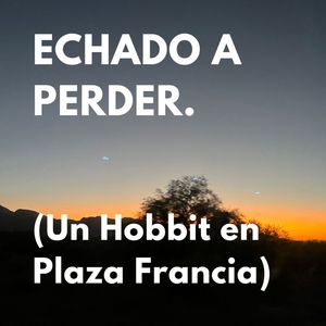 Echado a Perder (Un Hobbit en Plaza Francia)