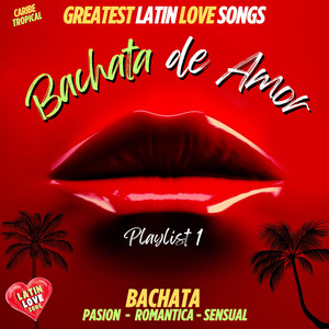 Bachata de Amor Playlist 1 - Greatest Latin Love Songs (Pasion Bachata - Romantica - Sensual)