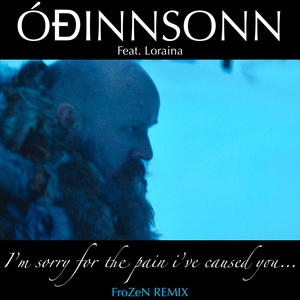 I'm Sorry For The Pain I've Caused You...(feat. Loraina) (FroZeN Remix)