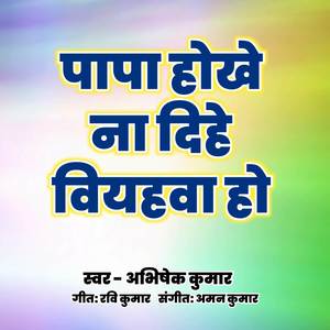 Papa Hokhe Na Dihe Biyahwa Ho