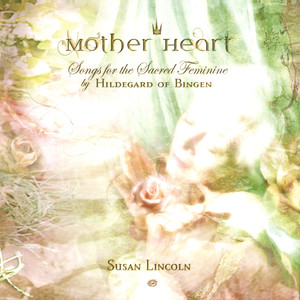 Mother Heart: Songs for the Sacred Feminine by Hildegard of Bingen