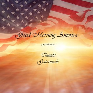 Good Morning America (feat. Thunda & Gatormade) [Explicit]