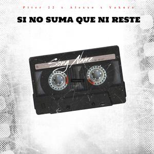 Si no suma que ni reste (feat. Piter 22 & Alexxo) [Explicit]