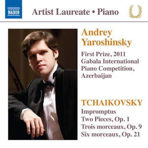 Piano Recital: Yaroshinsky, Andrey - TCHAIKOVSKY, P.I.: Impromptus / 3 Morceaux, Op. 9 / 6 Morceaux, Op. 21