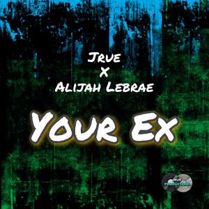 Your Ex (feat. Alijah Lebrae)