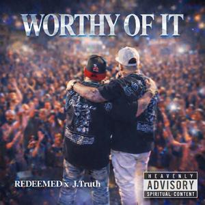 WORTHY OF IT