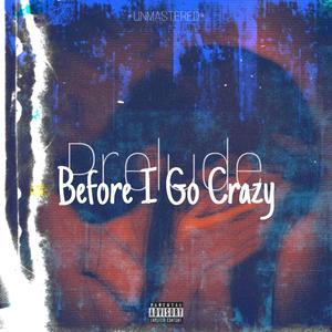 Prelude: Before I Go Crazy (Explicit)