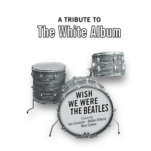 Wish We Were The Beatles - A Tribute To The White Album