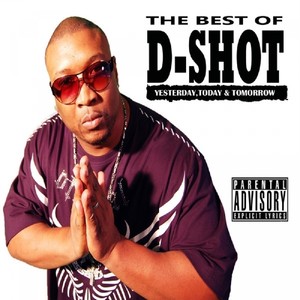 The Best of D-Shot: Yesterday, Today, & Tomorrow (Explicit)