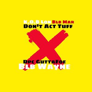 Dont Act Tuff (feat. BlB Mar, BlB Wayne & Dpc GuttaFoe) [Explicit]