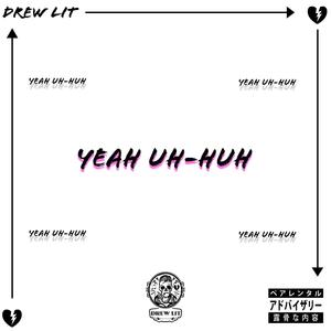 yeah uh-huh (Explicit)