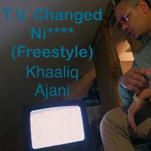 T.V. Changed Niggas (Freestyle) (Explicit)