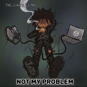 NOT MY PROBLEM (feat. YNS JUAN & LIL MAL) [Explicit]