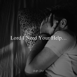 Lord I Need Your Help...