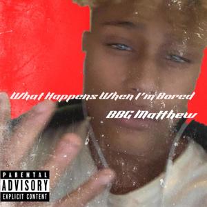 What Happens When I'm Bored (Explicit)