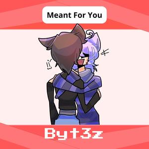 Meant For You :3