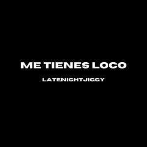 Me Tienes Loco (Explicit)