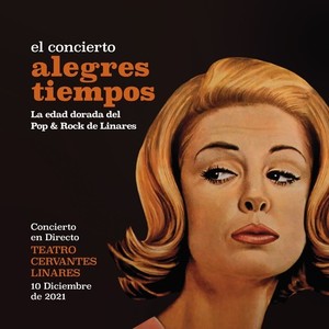 Alegres Tiempos: el Concierto; La edad dorada del Pop & Rock de Linares (En Directo en el Teatro Cervantes de Linares. 10-XII-2021) [Explicit]