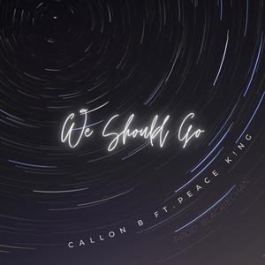 Callon B - We Should Go (feat. Peace K!ng) (Explicit)