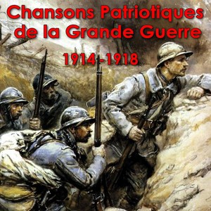 Les chansons patriotiques de la Grande Guerre 1914 - 1918 (Explicit)