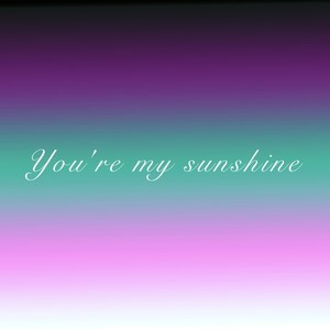 You're My Sunshine