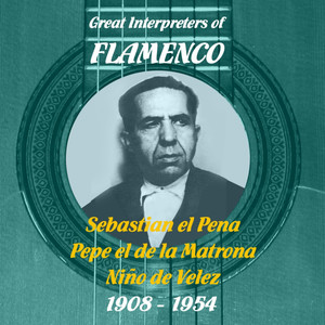 Great Interpreters of Flamenco: Sebastian el Pena, Pepe el de la Matrona, Niño de Velez (1908: 1954)