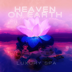 Heaven on Earth - Luxury Spa, Elixir of Life, Relaxing Background Music for Spa the Wellness Center, Natural Music for Healing Through Sound and Touch, Tranquility Spa & Total Relax, Sensitive Massage