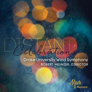 DRAKE UNIVERSITY WIND SYMPHONY: Distant Celebrations