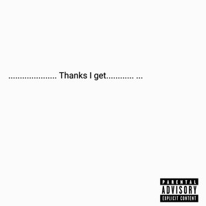 Thanks I Get (Explicit)
