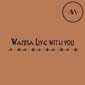 Wanna Live With You