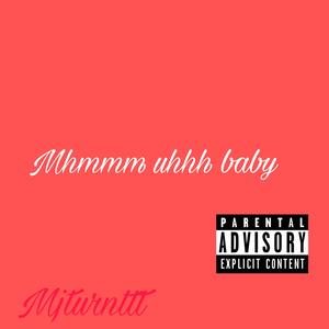 Mhmmmm uhhh baby (Mjturnttt Special Version)