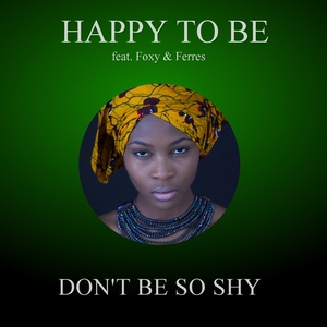 Happy To Be - Don't Be So Shy