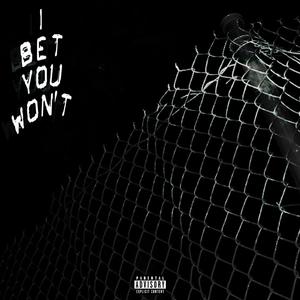I BET YOU WON'T (Explicit)