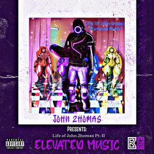 Life of John 2homas Pt II: Elevated Music (Explicit)