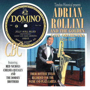 Adrian Rollini and The Golden Gate Orchestra 1924-1927 - Their Hottest Titles Recorded for the Pathe and Plaza Labels