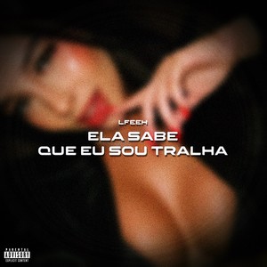 Ela Sabe Que Eu Sou Tralha (Explicit)