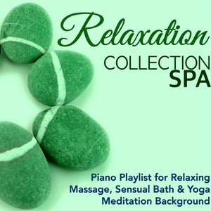 Relaxation Collection Spa - Piano Playlist for Relaxing Massage, Sensual Bath & Yoga Meditation Background