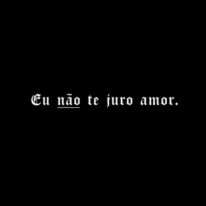 Eu Não Te Juro Amor. (Explicit)