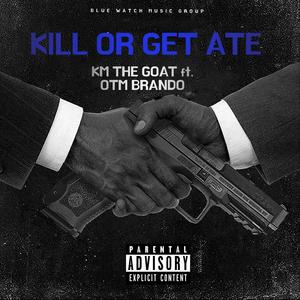 Kill Or Get Ate (feat. OTM Brando) [Explicit]