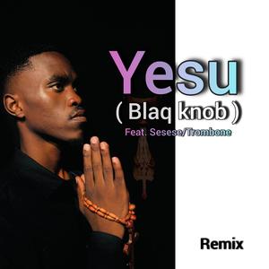 Yesu (feat. Sesese/Trombone) (Blaq Knob Remix)
