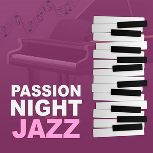 Passion Night Jazz – Sexy Jazz Music Zone, Mellow & Sexy Piano Music, Instrumental Jazz After Dark, Romantic Jazz Sounds