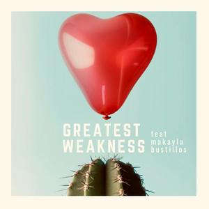 Greatest Weakness(feat. Makayla Bustillos)