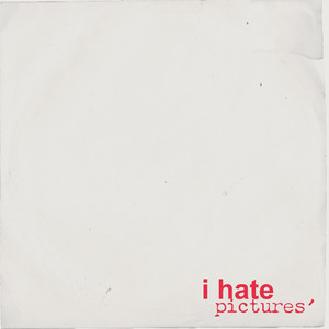 i hate pictures (Explicit)